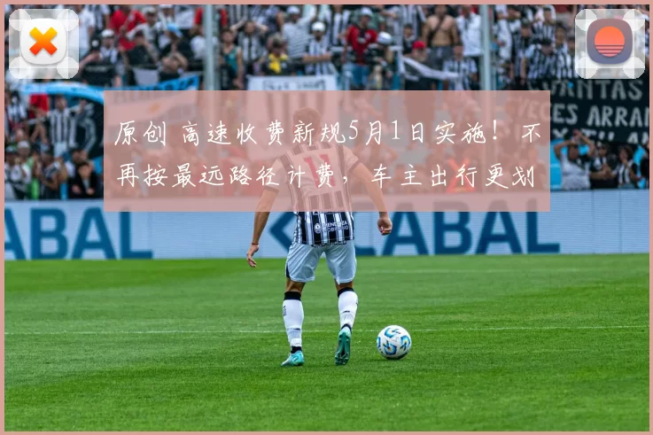 原创 高速收费新规5月1日实施！不再按最远路径计费，车主出行更划算！