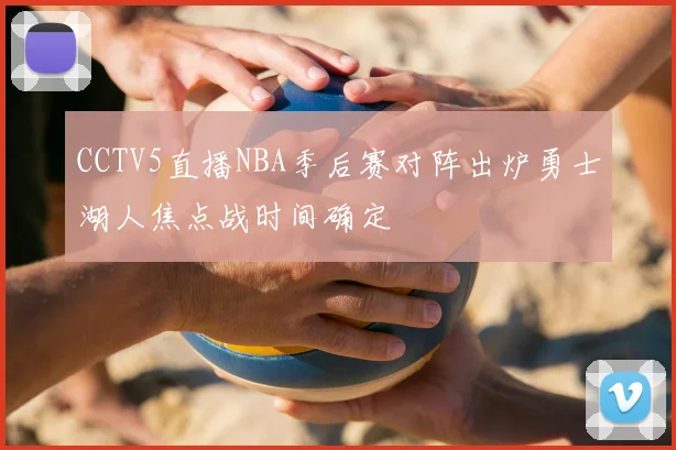 CCTV5直播NBA季后赛对阵出炉勇士湖人焦点战时间确定